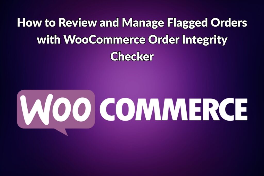 How to Review and Manage Flagged Orders with WooCommerce Order Integrity Checker - Blog Post Featured Image